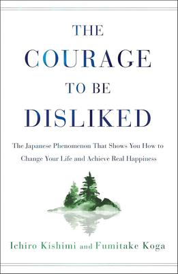 The Courage to Be Disliked: How to Free Yourself, Change your Life and Achieve Real Happiness