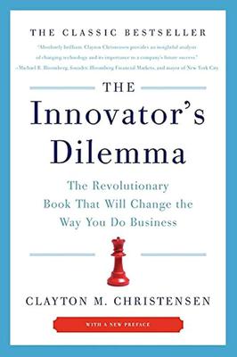 The Innovator's Dilemma: The Revolutionary Book that Will Change the Way You Do Business