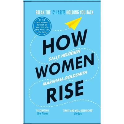 How Women Rise: Break the 12 Habits Holding You Back from Your Next Raise, Promotion, or Job
